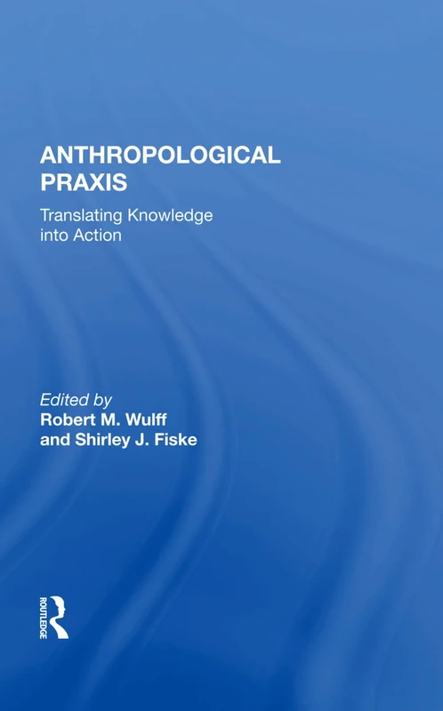 Anthropological Praxis: Translating Knowledge Into Action - Routledge