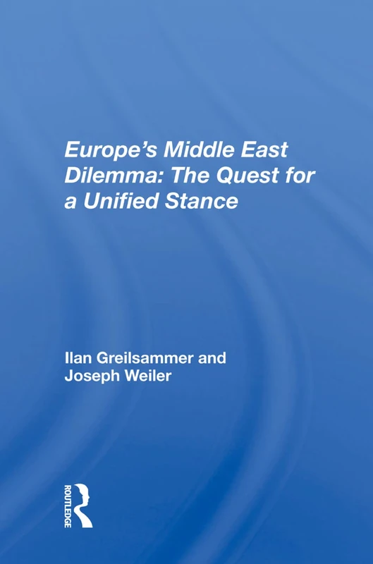 Europe's Middle East Dilemma: The Quest For A Unified Stance (Studies in International Poltics: Leonard David Institute Relations, the Hebrew University, Jerusalem)