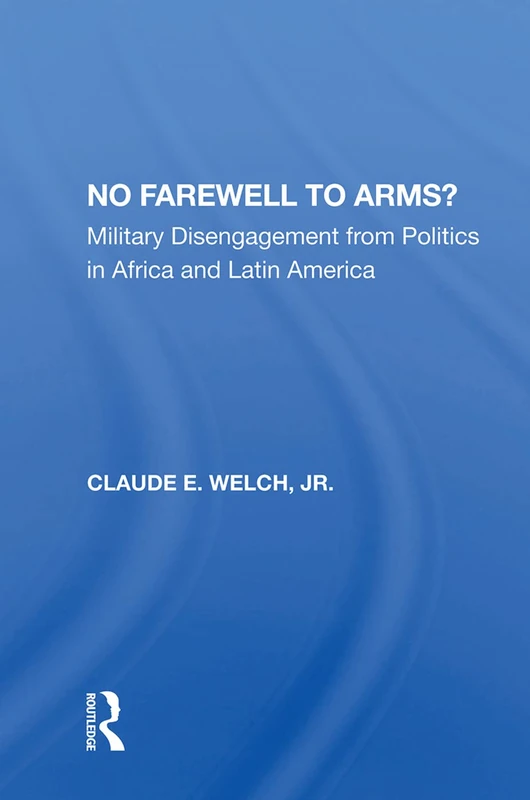 No Farewell To Arms?: Military Disengagement From Politics In Africa And Latin America
