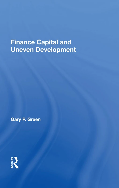 Routledge Finance Capital And Uneven Development - Gary P. Green
