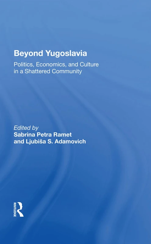 Beyond Yugoslavia: Politics, Economics, And Culture In A Shattered Community