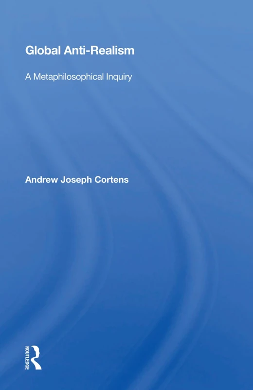 Routledge Global Anti-Realism: A Metaphilosophical Inquiry