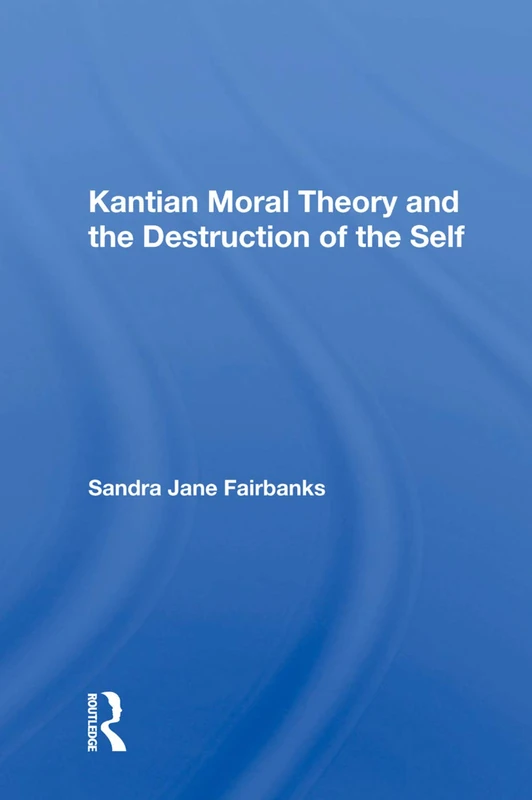 Routledge - Kantian Moral Theory And The Destruction Of The Self - Image 1