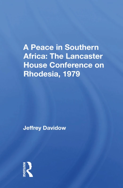Routledge - A Peace In Southern Africa: Lancaster House 1979