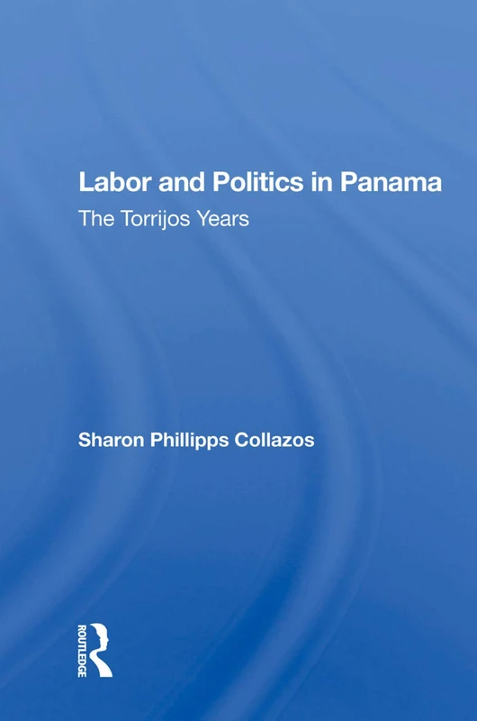 Routledge - Labor and Politics in Panama: The Torrijos Years