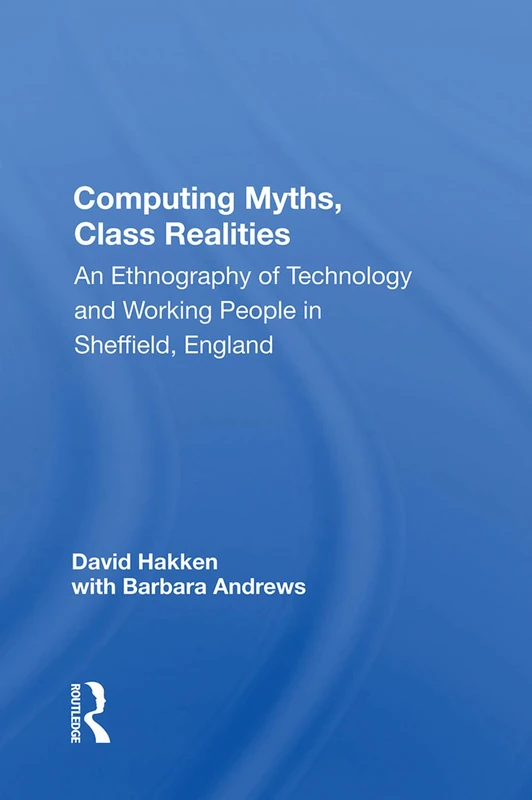 Computing Myths, Class Realities - Routledge Ethnography Book