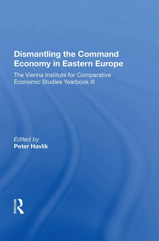 Dismantling The Command Economy In Eastern Europe: The Vienna Institute For Comparative Economic Studies Yearbook Iii
