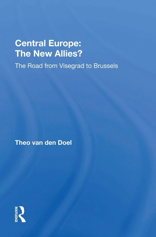 Central Europe: The New Allies?: The Road From Visegrad To Brussels