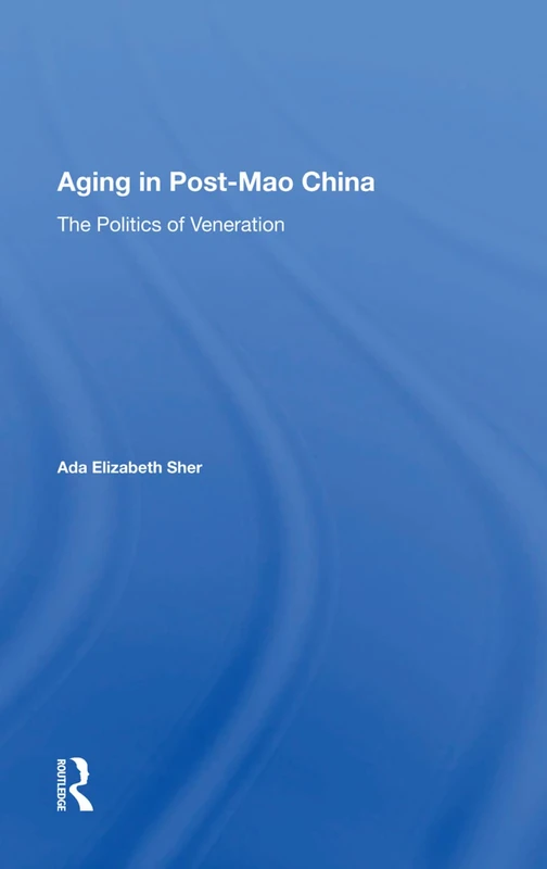 Routledge - Aging In Post-Mao China: The Politics Of Veneration - Image 1