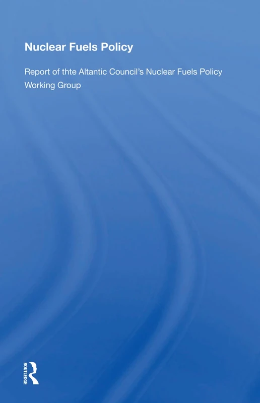 Nuclear Fuels Policy: Report of the Atlantic Council's Nuclear Fuels Policy Working Group - Image 1