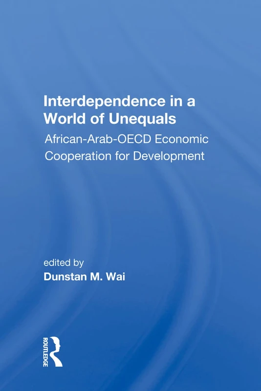 Interdependence in a World of Unequals: African-Arab-OECD Economic Cooperation for Development