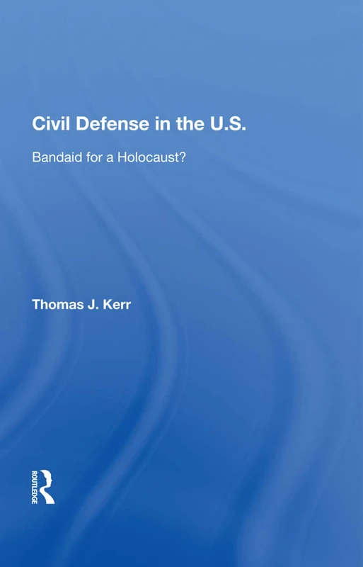 Routledge - Civil Defense in the U.S.: Bandaid for a Holocaust?