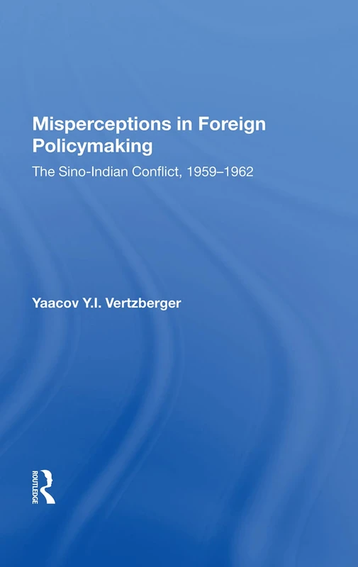Routledge Misperceptions in Foreign Policymaking - Sino-Indian Conflict