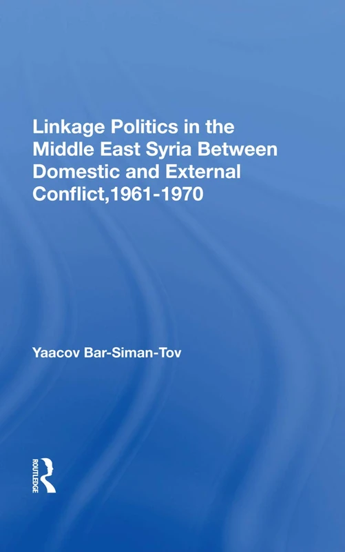 Routledge - Linkage Politics In The Middle East: Syria 1961-1970