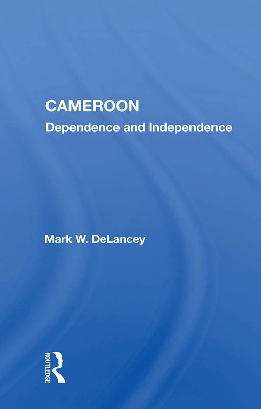 Routledge Cameroon: Dependence And Independence - Mark W DeLancy - Image 1