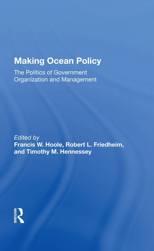 Making Ocean Policy: The Politics Of Government Organization And Management