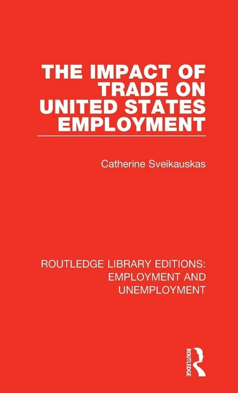 The Impact of Trade on United States Employment: 10 (Routledge Library Editions: Employment and Unemployment)