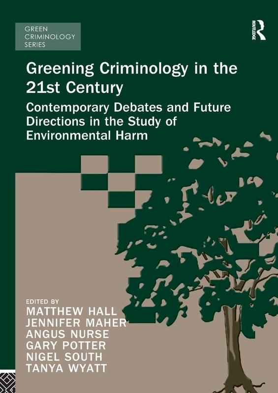 Greening Criminology in the 21st Century: Contemporary debates and future directions in the study of environmental harm