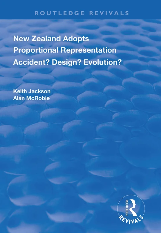 New Zealand Adopts Proportional Representation: Accident? Design? Evolution? (Routledge Revivals)