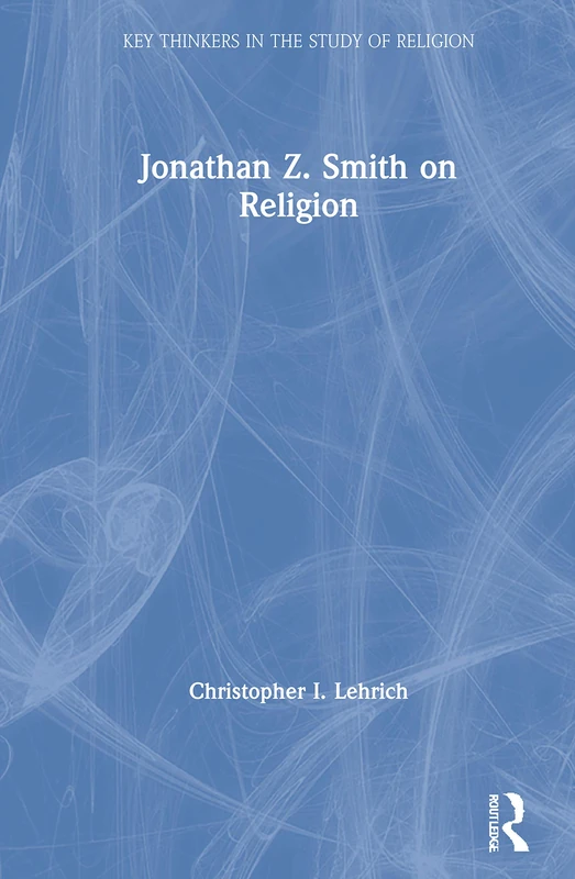 Jonathan Z. Smith on Religion (Key Thinkers in the Study of Religion)