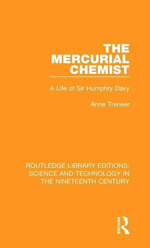 The Mercurial Chemist: A Life of Sir Humphry Davy: 9 (Routledge Library Editions: Science and Technology in the Nineteenth Century)
