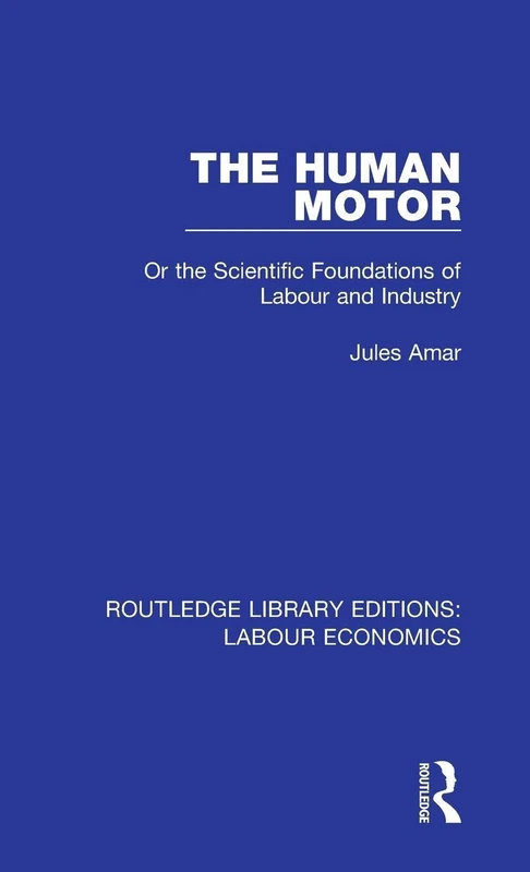 The Human Motor: Or the Scientific Foundations of Labour and Industry: 2 (Routledge Library Editions: Labour Economics)