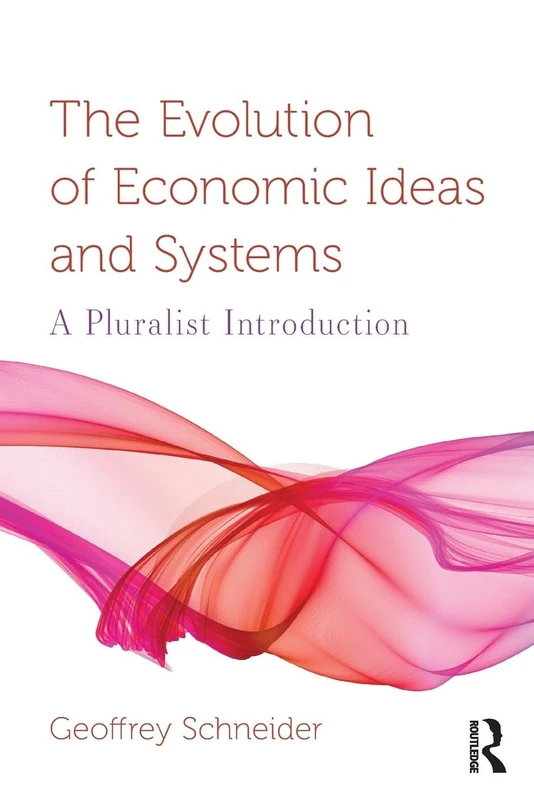 The Evolution of Economic Ideas and Systems: A Pluralist Introduction (Routledge Pluralist Introductions to Economics)