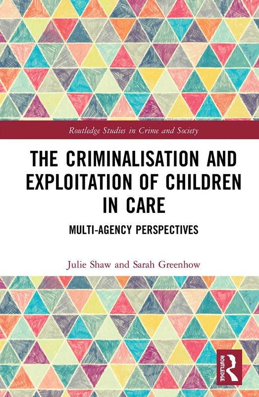 The Criminalisation and Exploitation of Children in Care: Multi-Agency Perspectives (Routledge Studies in Crime and Society)