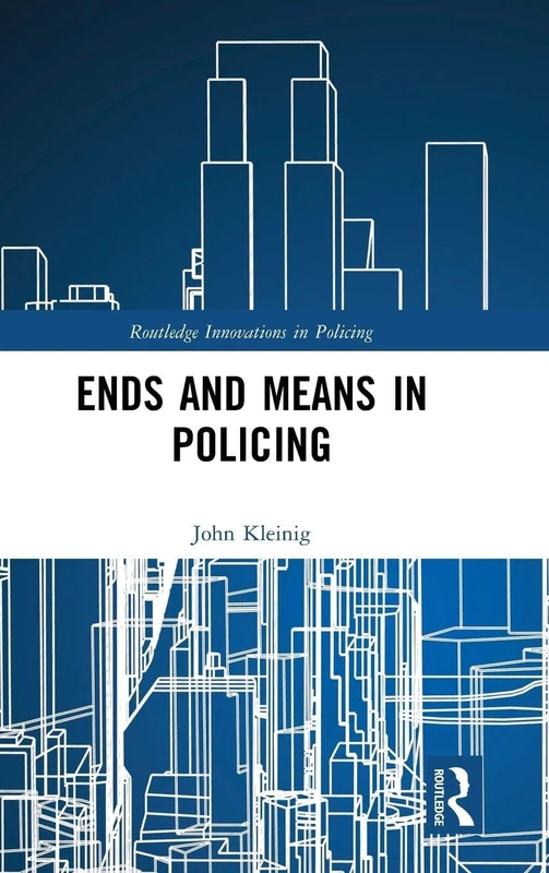 Ends and Means in Policing (Innovations in Policing)