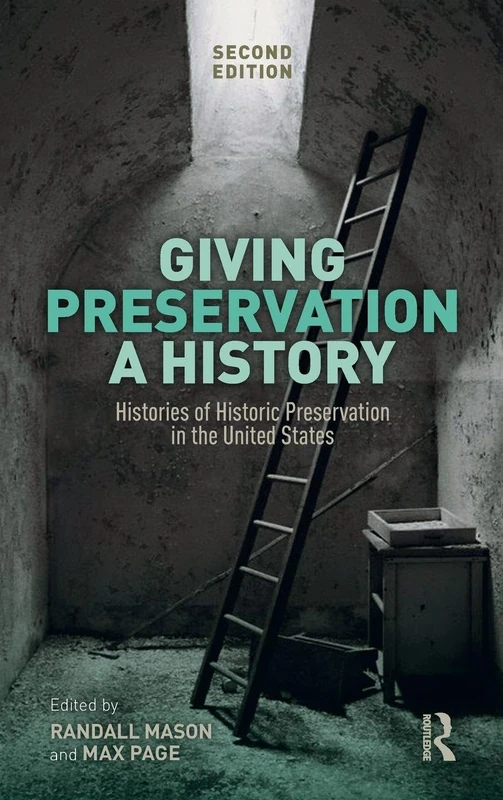 Giving Preservation a History: Histories of Historic Preservation in the United States