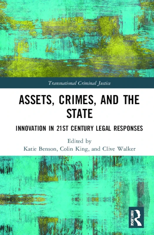Assets, Crimes and the State: Innovation in 21st Century Legal Responses (Transnational Criminal Justice)