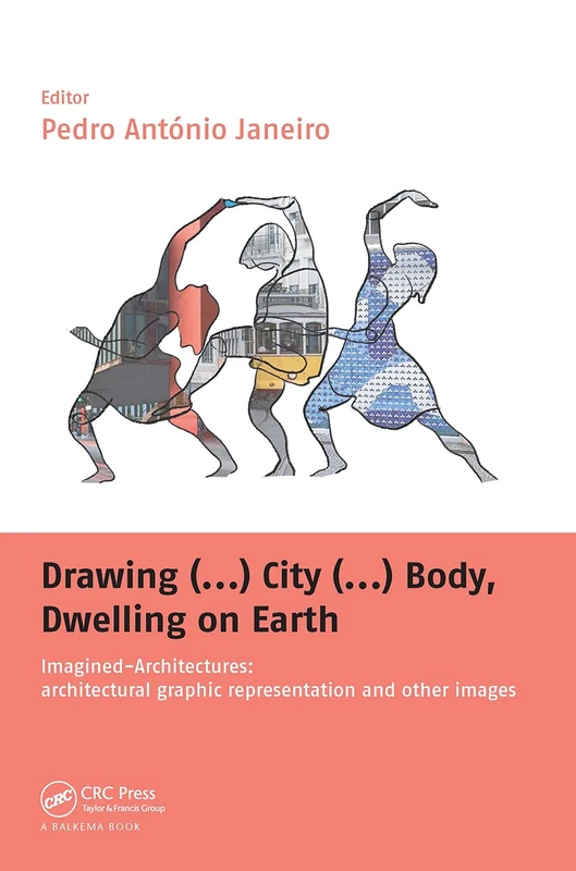 Drawing (...) City (...) Body, Dwelling on Earth: Imagined-Architectures: Architectural Graphic Representation and Other Images