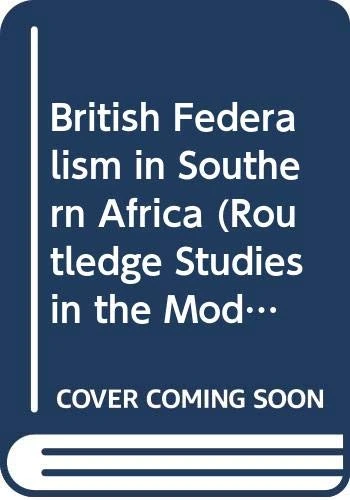 British Federalism in Southern Africa (Routledge Studies in the Modern History of Africa)