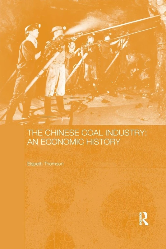 The Chinese Coal Industry: An Economic History (Routledge Studies on the Chinese Economy)