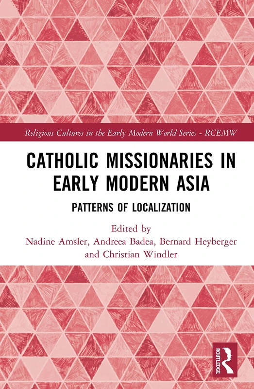 Catholic Missionaries in Early Modern Asia: Patterns of Localization (Religious Cultures in the Early Modern World)