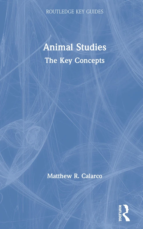 Animal Studies: The Key Concepts (Routledge Key Guides)