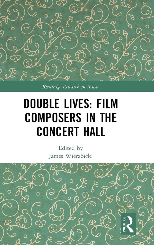 Double Lives: Film Composers in the Concert Hall (Routledge Research in Music)