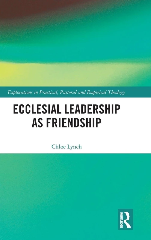 Routledge Ecclesial Leadership as Friendship - Theology Book
