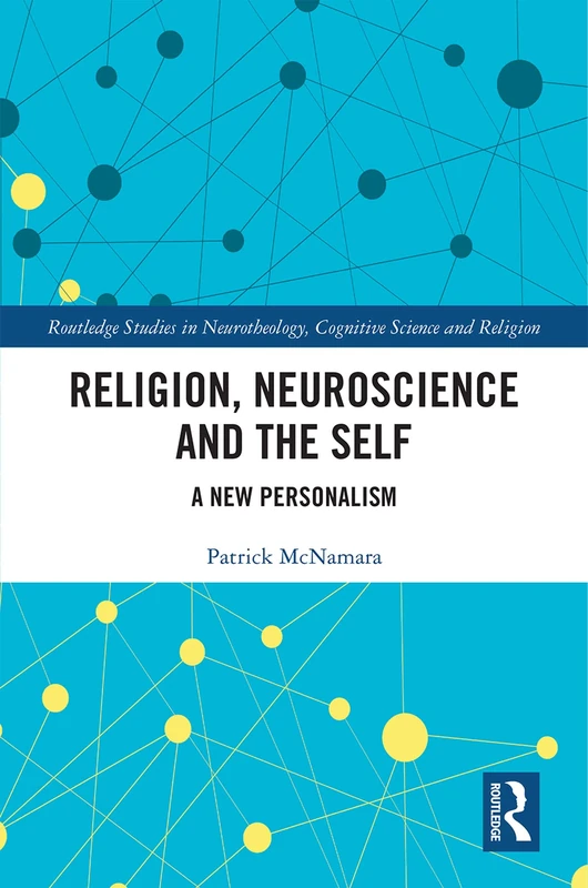 Religion, Neuroscience and the Self: A New Personalism (Routledge Studies in Neurotheology, Cognitive Science and Religion)
