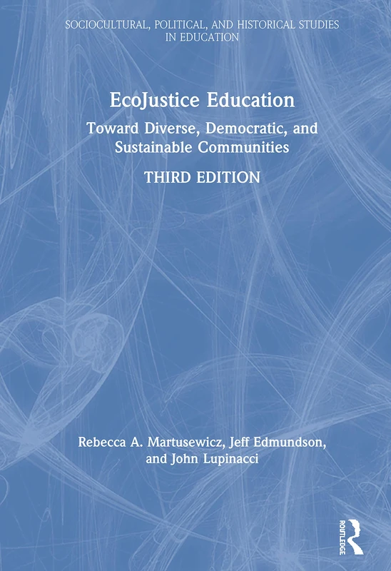 EcoJustice Education: Toward Diverse, Democratic, and Sustainable Communities (Sociocultural, Political, and Historical Studies in Education)
