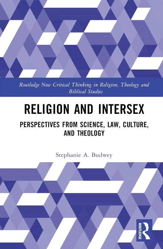 Religion and Intersex: Perspectives from Science, Law, Culture, and Theology (Routledge New Critical Thinking in Religion, Theology and Biblical Studies)