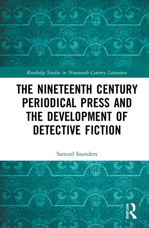 The Nineteenth Century Periodical Press and the Development of Detective Fiction (Routledge Studies in Nineteenth Century Literature)