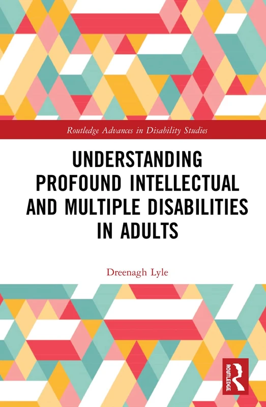 Understanding Profound Intellectual and Multiple Disabilities in Adults (Routledge Advances in Disability Studies)