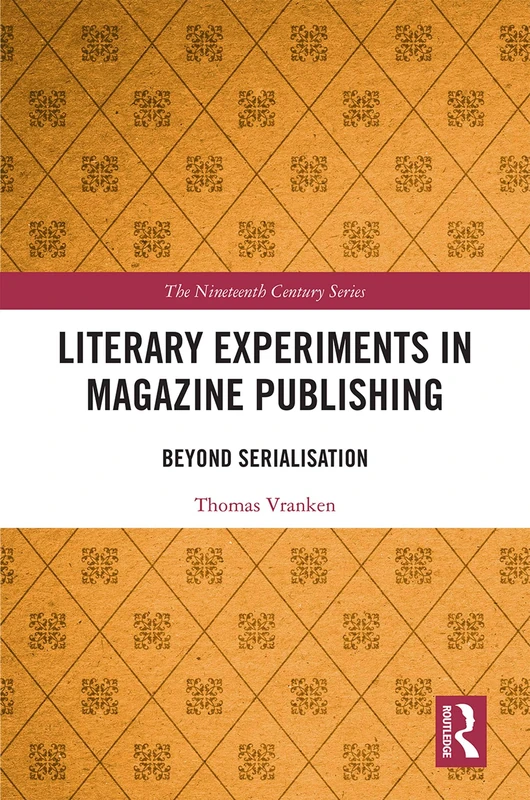 Literary Experiments in Magazine Publishing: Beyond Serialization (The Nineteenth Century Series)
