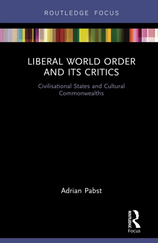 Liberal World Order and Its Critics: Civilisational States and Cultural Commonwealths (World Politics and Dialogues of Civilizations)