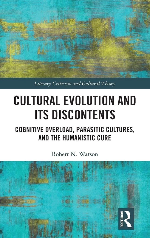 Cultural Evolution and its Discontents: Cognitive Overload, Parasitic Cultures, and the Humanistic Cure (Literary Criticism and Cultural Theory)