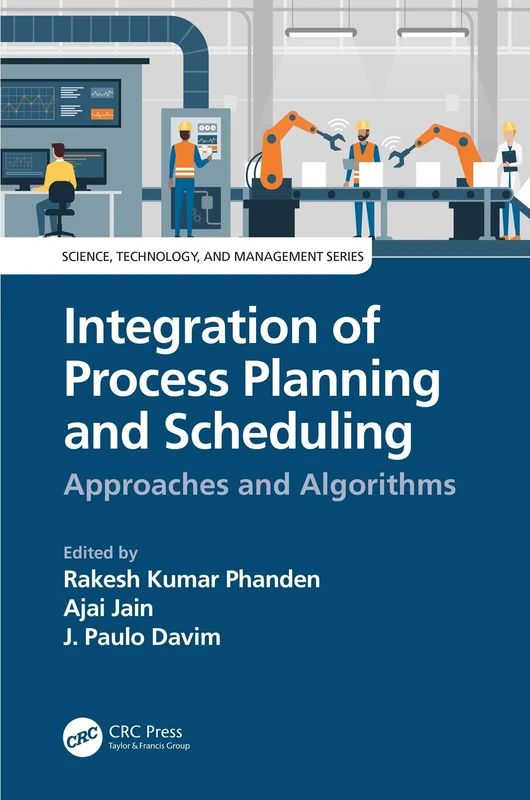 Integration of Process Planning and Scheduling: Approaches and Algorithms (Science, Technology, and Management)