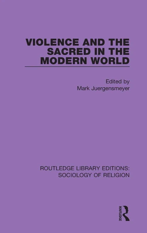 Violence and the Sacred in the Modern World: 17 (Routledge Library Editions: Sociology of Religion)