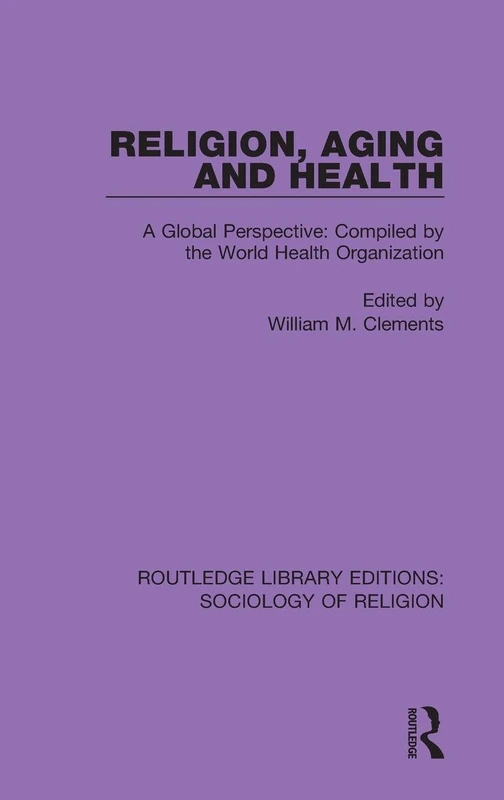 Religion, Aging and Health: A Global Perspective: Compiled by the World Health Organization: 8 (Routledge Library Editions: Sociology of Religion)