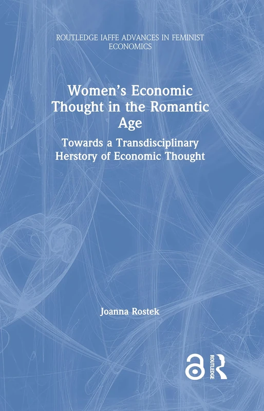 Women’s Economic Thought in the Romantic Age: Towards a Transdisciplinary Herstory of Economic Thought (Routledge IAFFE Advances in Feminist Economics)